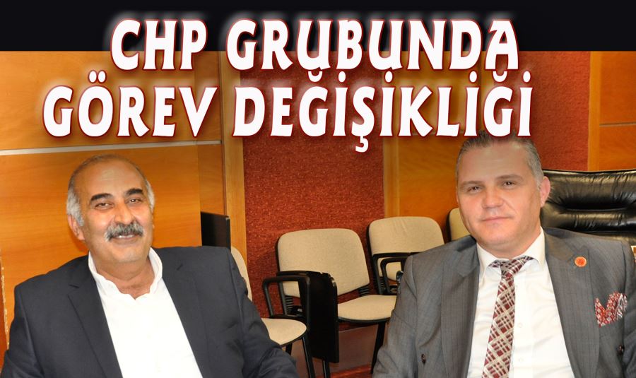 CHP GRUBUNDA GÖREV DEĞİŞİKLİĞİ