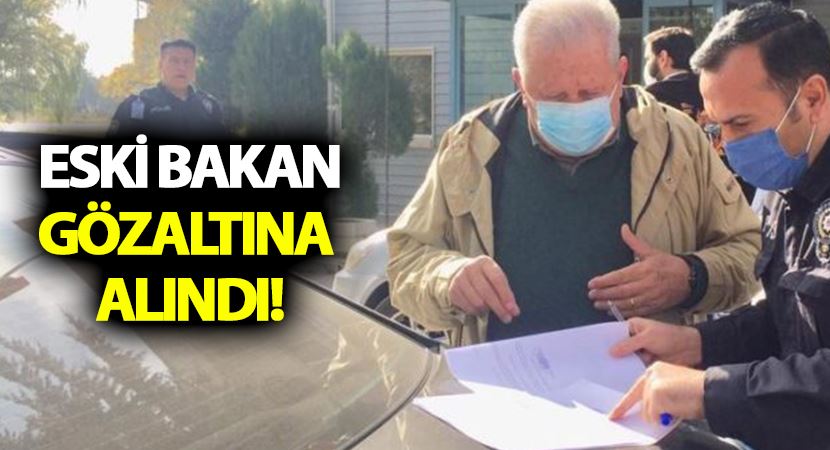 Eski Bakan gözaltına alındı!