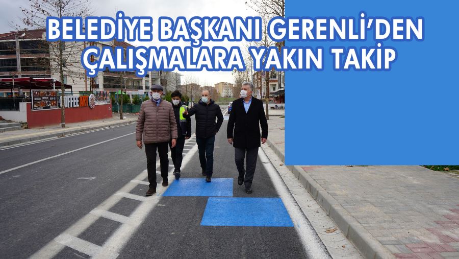 BELEDİYE BAŞKANI GERENLİ’DEN ÇALIŞMALARA YAKIN TAKİP