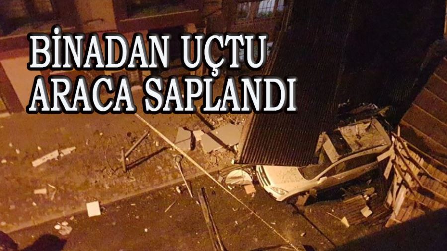 BİNADAN UÇTU ARACA SAPLANDI