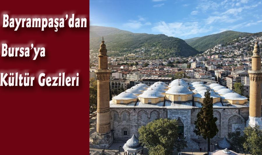 BAYRAMPAŞA’DAN BURSA’YA KÜLTÜR GEZİLERİ