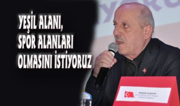 YEŞİL ALAN SPOR ALANLARI OLMASINI İSTİYORUZ