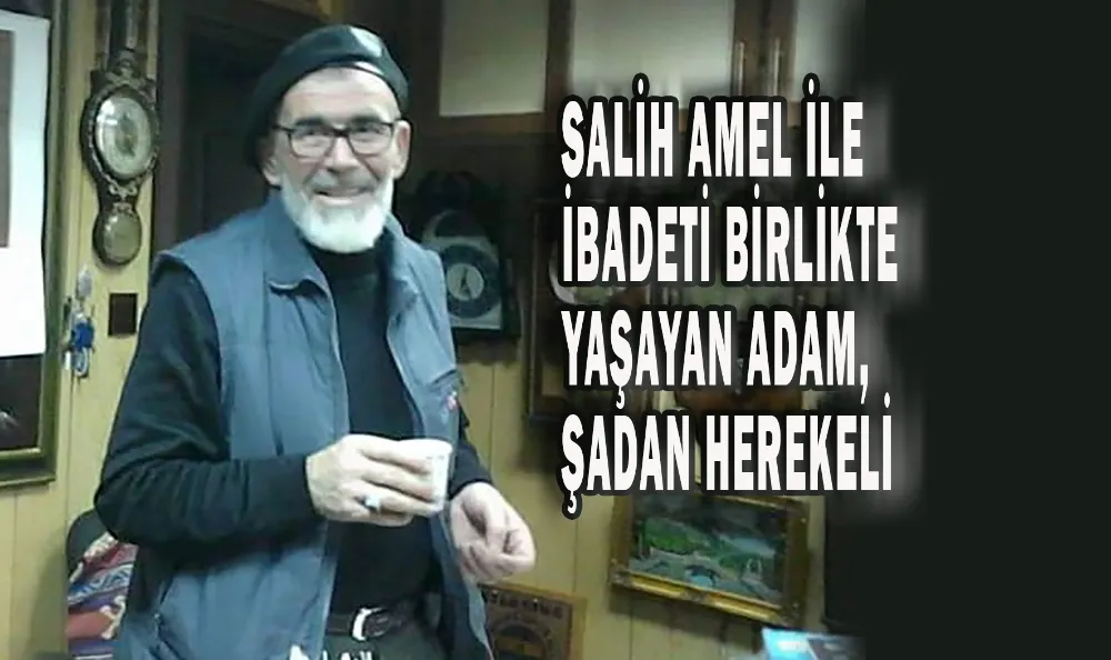 SALİH AMEL İLE İBADETİ BİRLİKTE YAŞAYAN ADAM, ŞADAN HEREKELİ