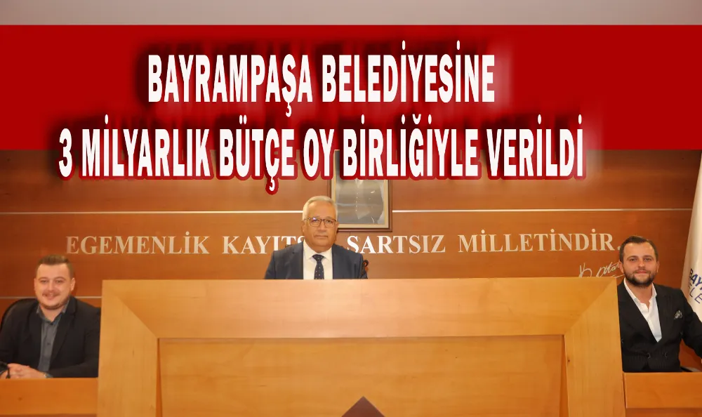 BAYRAMPAŞA BELEDİYESİNE  3 MİLYARLIK BÜTÇE OY BİRLİĞİYLE VERİLDİ 