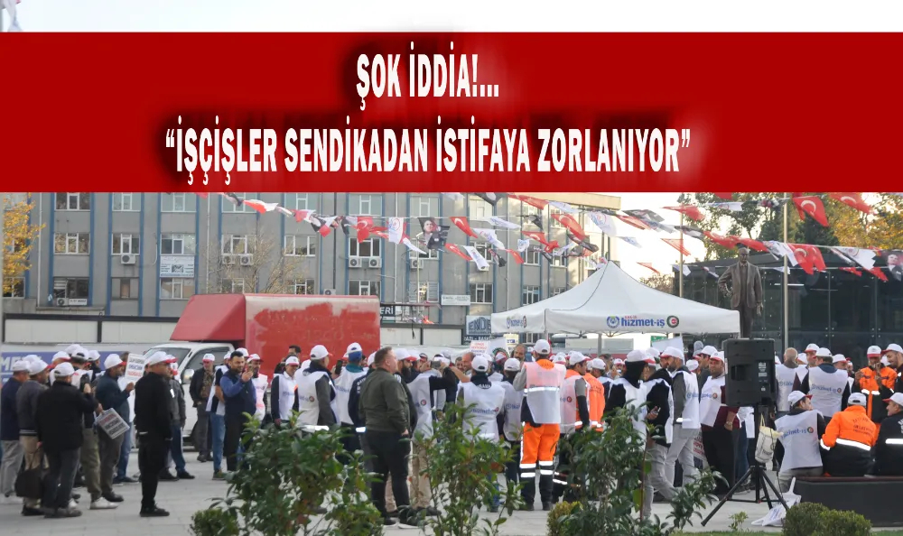 ŞOK İDDİA!... “İŞÇİŞLER SENDİKADAN İSTİFAYA ZORLANIYOR”