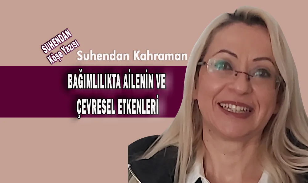 BAĞIMLILIKTA AİLENİN VE ÇEVRESEL ETKENLERİ