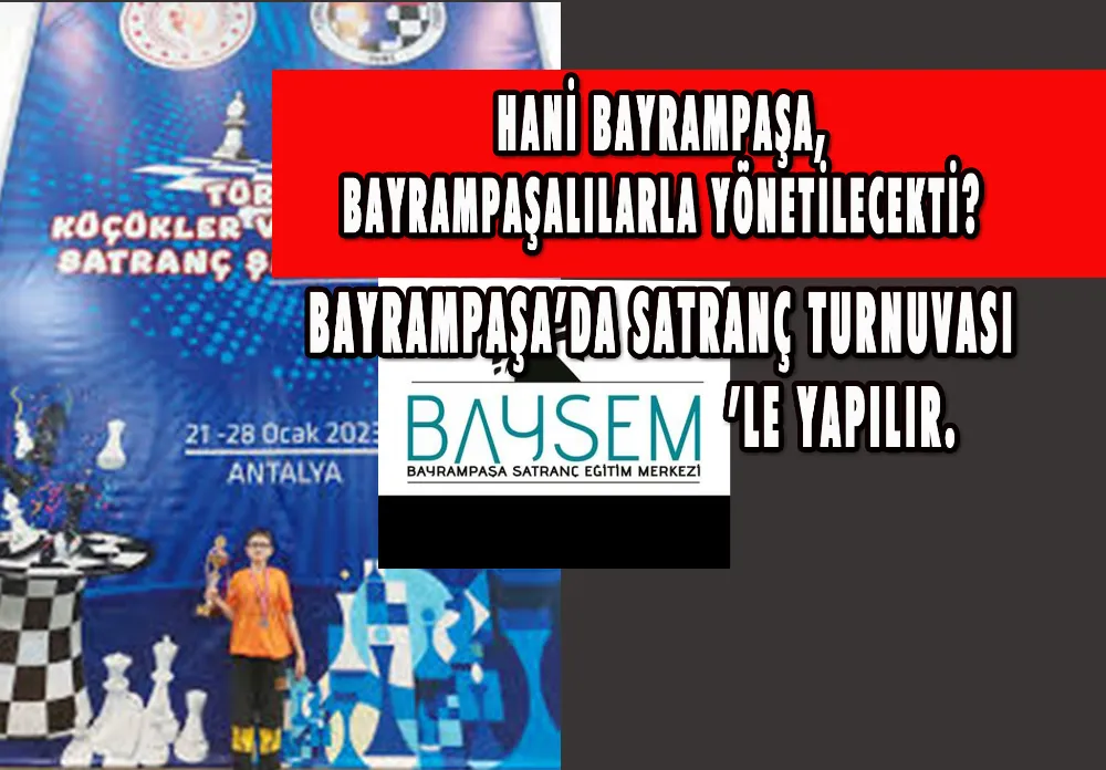 HANİ BAYRAMPAŞA, BAYRAMPAŞALILARLA YÖNETİLECEKTİ? BAYRAMPAŞA’DA SATRANÇ TURNUVASI BAYSEM’LE YAPILIR. 