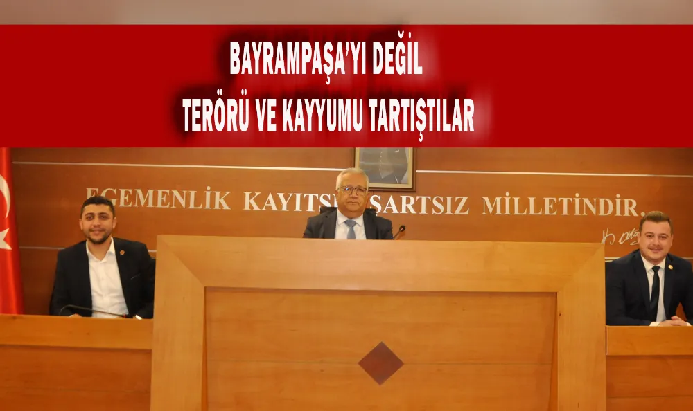 BAYRAMPAŞA’YI DEĞİL TERÖRÜ VE KAYYUMU TARTIŞTILAR