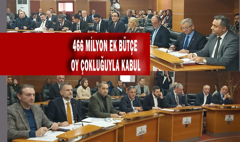 466 MİLYON EK BÜTÇE OY ÇOKLUĞUYLA KABUL