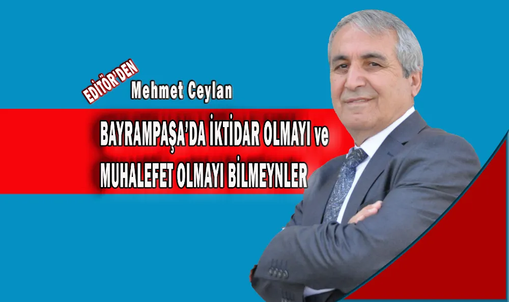 BAYRAMPAŞA’DA İKTİDAR OLMAYI ve MUHALEFET OLMAYI BİLMEYNLER