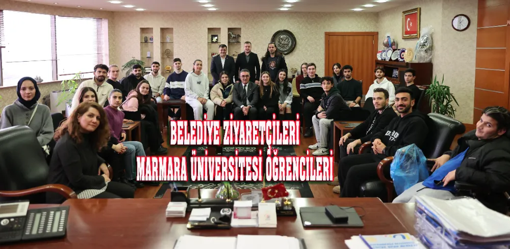 BELEDİYE ZİYARETÇİLERİ MARMARA ÜNİVERSİTESİ ÖĞRENCİLERİ 