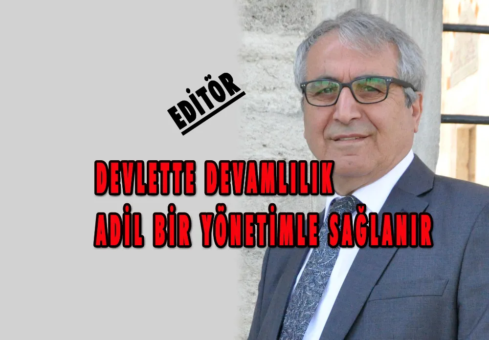 DEVLETTE DEVAMLILIK ADİL BİR YÖNETİMLE SAĞLANIR