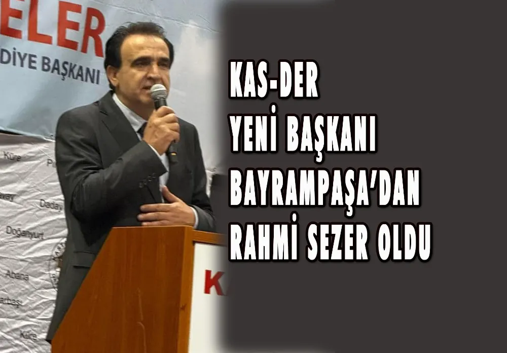 KAS-DER YENİ BAŞKANI BAYRAMPAŞA’DAN RAHMİ SEZER OLDU