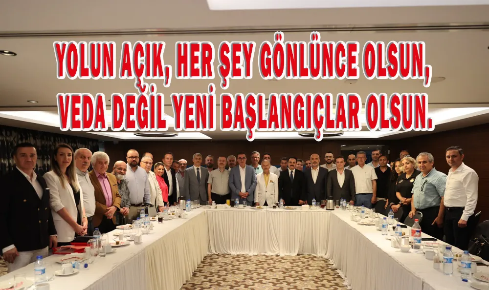 YOLUN AÇIK, HER ŞEY GÖNLÜNCE OLSUN, VEDA DEĞİL YENİ BAŞLANGIÇLAR OLSUN.