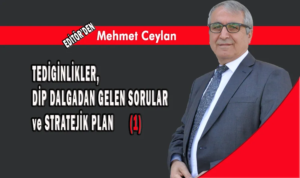 TEDİGİNLİKLER, DİP DALGADAN GELEN SORULAR ve STRATEJİK PLAN (1)