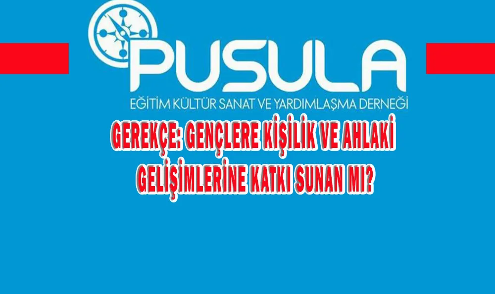 GEREKÇE: GENÇLERE KİŞİLİK VE AHLAKİ GELİŞİMLERİNE KATKI SUNMAK MI?