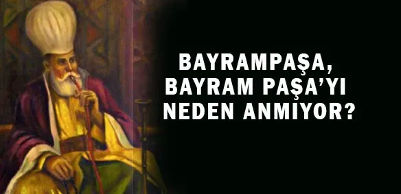 BAYRAMPAŞA, BAYRAM PAŞA’YI NEDEN ANMIYOR?