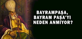 BAYRAMPAŞA, BAYRAM PAŞA’YI NEDEN ANMIYOR?