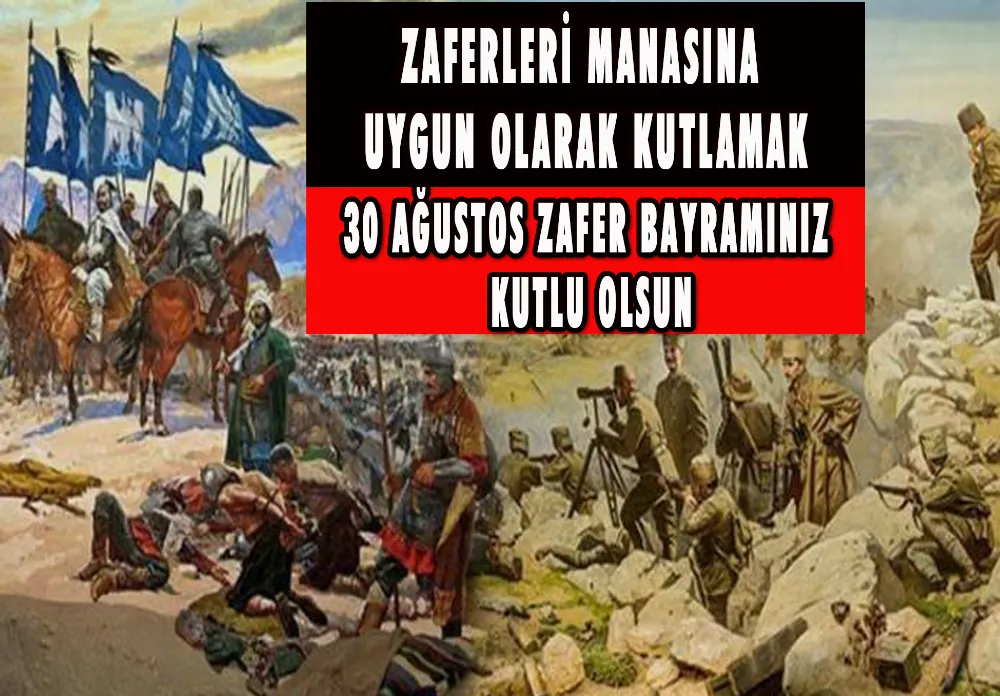 ZAFERLERİ MANASINA UYGUN OLARAK KUTLAMAK: 30 AĞUSTOS ZAFER BAYRAMINIZ KUTLU OLSUN