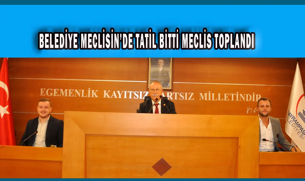 BELEDİYE MECLİSİN’DE TATİL BİTTİ MECLİS TOPLANDI