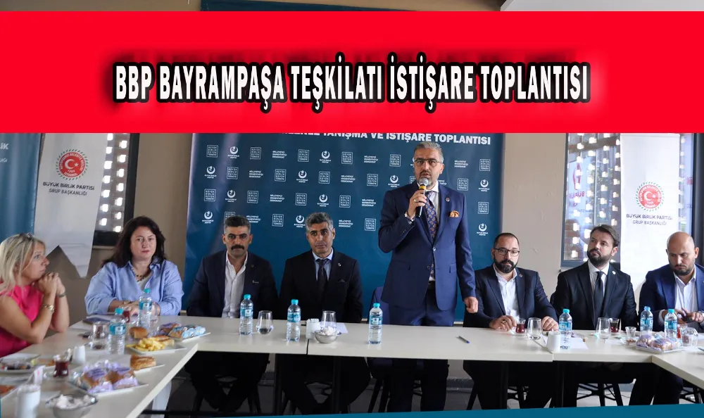 BBP BAYRAMPAŞA TEŞKİLATI İSTİŞARE TOPLANTISI