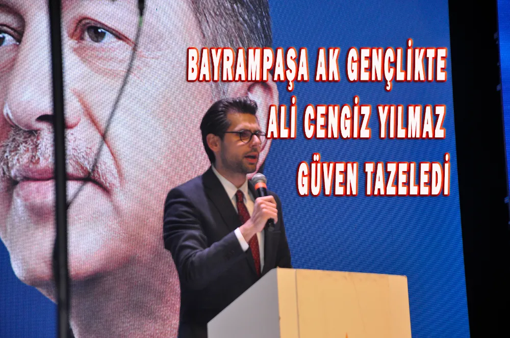 BAYRAMPAŞA AK GENÇLİKTE ALİ CENGİZ YILMAZ GÜVEN TAZELEDİ