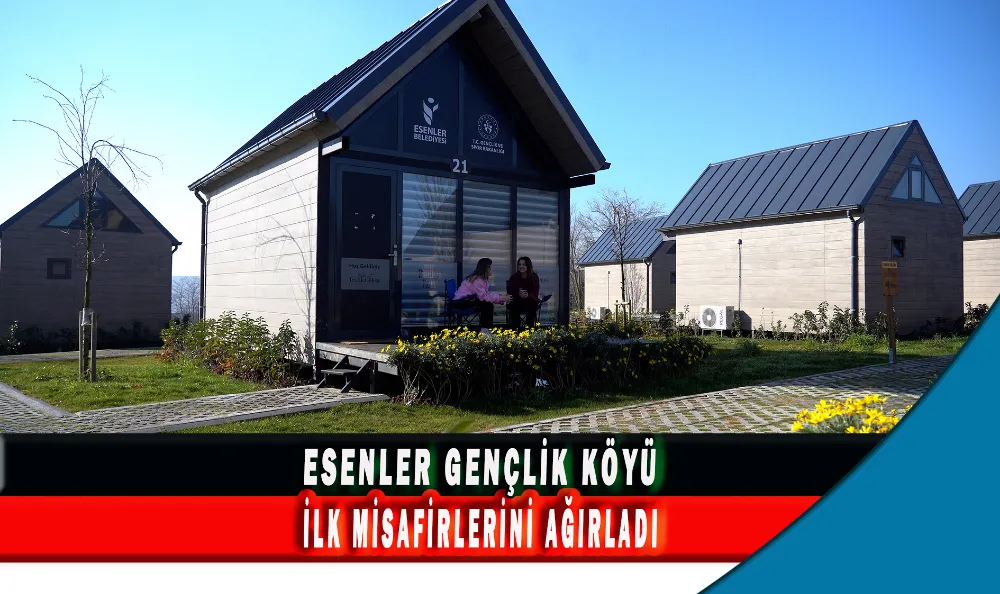 ESENLER GENÇLİK KÖYÜ İLK MİSAFİRLERİNİ AĞIRLADI