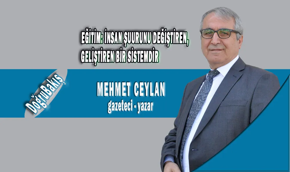 EĞİTİM: İNSAN ŞUURUNU DEĞİŞTİREN, GELİŞTİREN BİR SİSTEMDİR