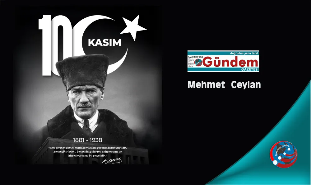 MUSTAFA KEMAL ATATÜRK’Ü SAYGI VE MİNNETLE ANIYORUZ
