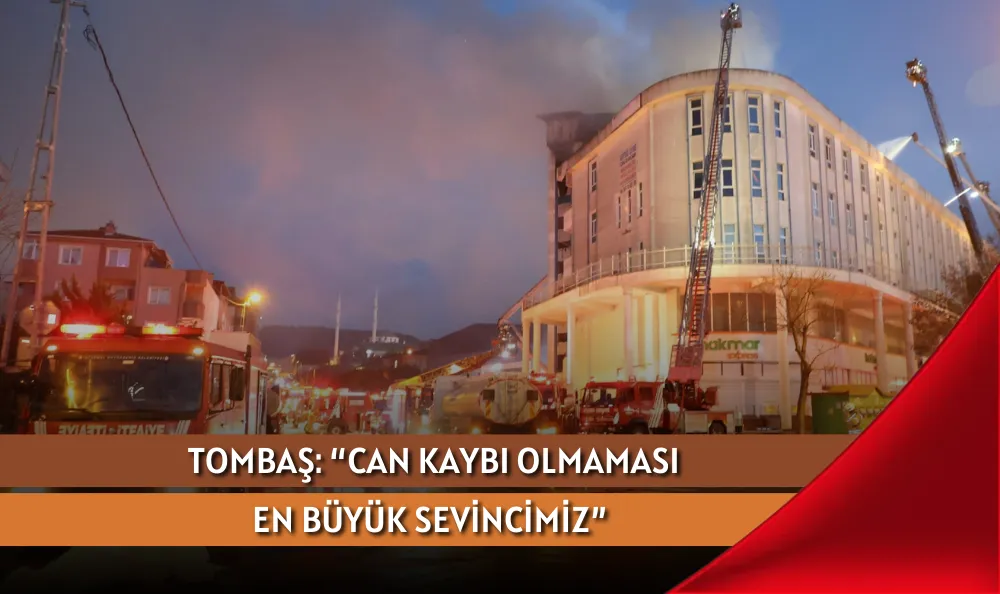 TOMBAŞ: “CAN KAYBI OLMAMASI EN BÜYÜK SEVİNCİMİZ”