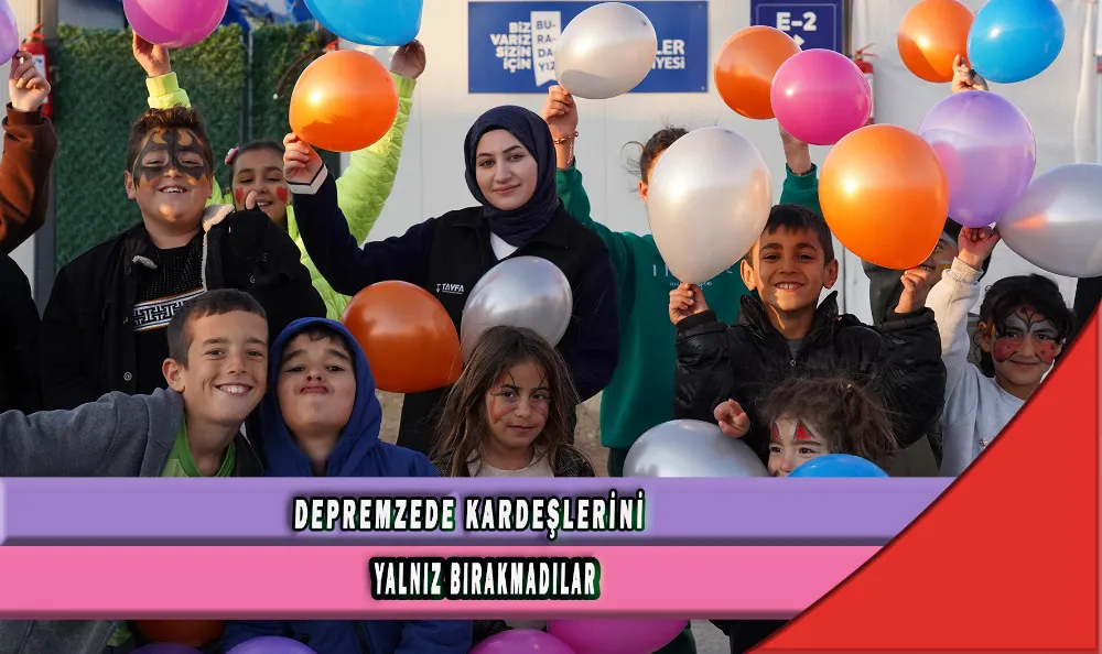 DEPREMZEDE KARDEŞLERİNİ YALNIZ BIRAKMADILAR