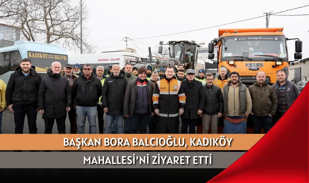 BAŞKAN BORA BALCIOĞLU, KADIKÖY MAHALLESİ’Nİ ZİYARET ETTİ