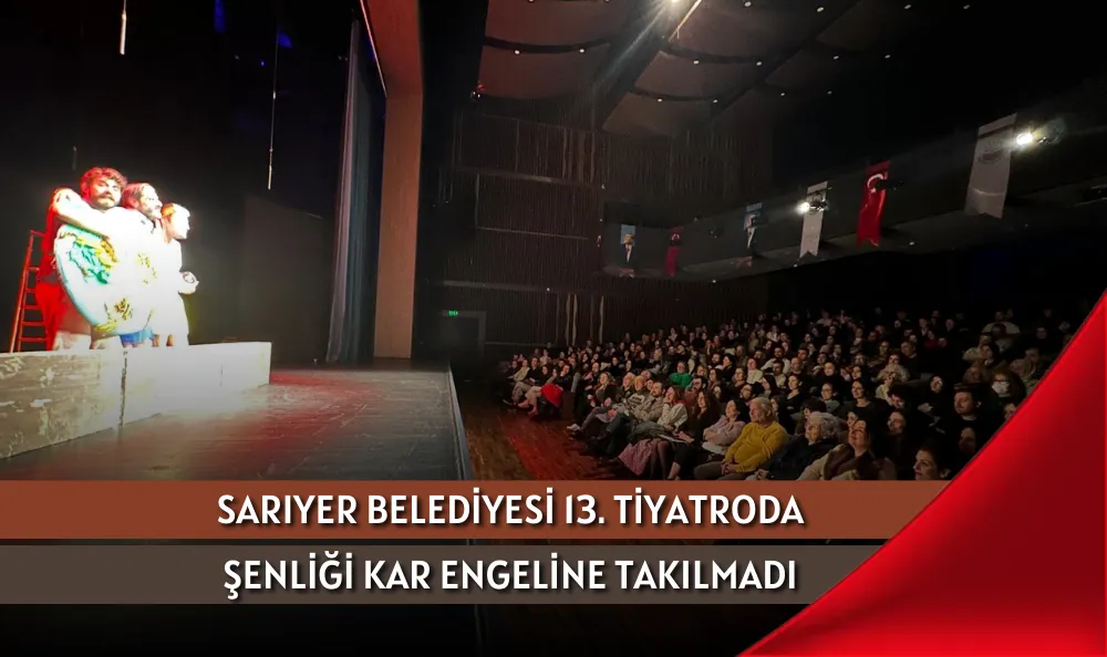 SARIYER BELEDİYESİ 13. TİYATRODA ŞENLİĞİ KAR ENGELİNE TAKILMADI