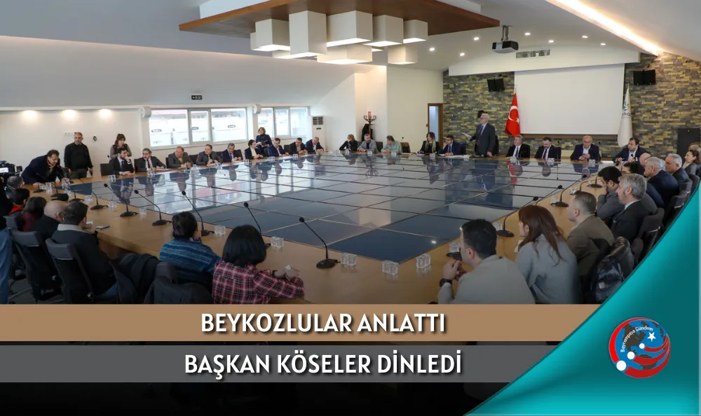BEYKOZLULAR ANLATTI BAŞKAN KÖSELER DİNLEDİ