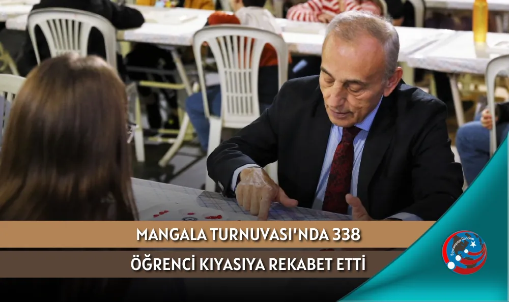 MANGALA TURNUVASI’NDA 338 ÖĞRENCİ KIYASIYA REKABET ETTİ