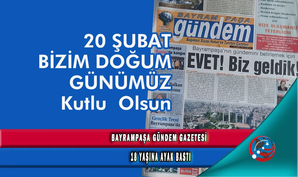 20 ŞUBAT BAYRAMPAŞA GÜNDEM GAZETENİN DOĞUM GÜNÜ