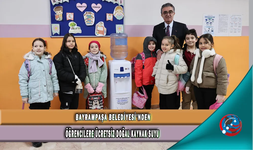 BAYRAMPAŞA BELEDİYESİ’NDEN ÖĞRENCİLERE ÜCRETSİZ DOĞAL KAYNAK SUYU