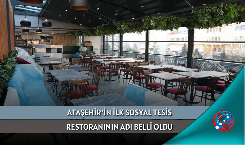 ATAŞEHİR’İN İLK SOSYAL TESİS RESTORANININ ADI BELLİ OLDU: 