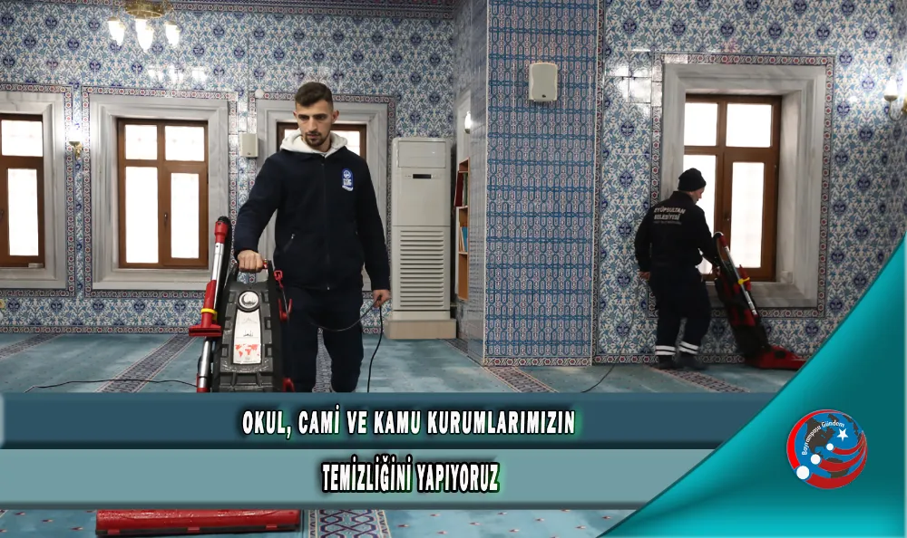 OKUL, CAMİ VE KAMU KURUMLARIMIZIN TEMİZLİĞİNİ YAPIYORUZ