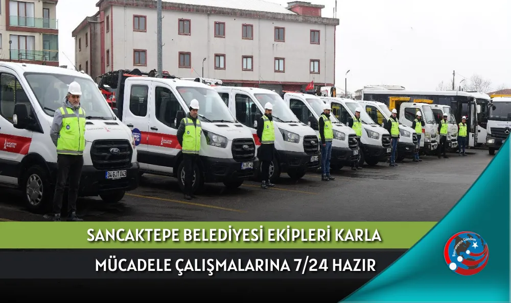 SANCAKTEPE BELEDİYESİ EKİPLERİ KARLA MÜCADELE ÇALIŞMALARINA 7/24 HAZIR