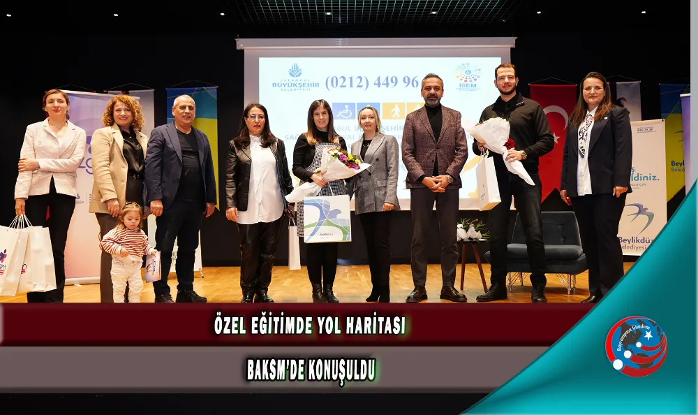 ÖZEL EĞİTİMDE YOL HARİTASI BAKSM’DE KONUŞULDU