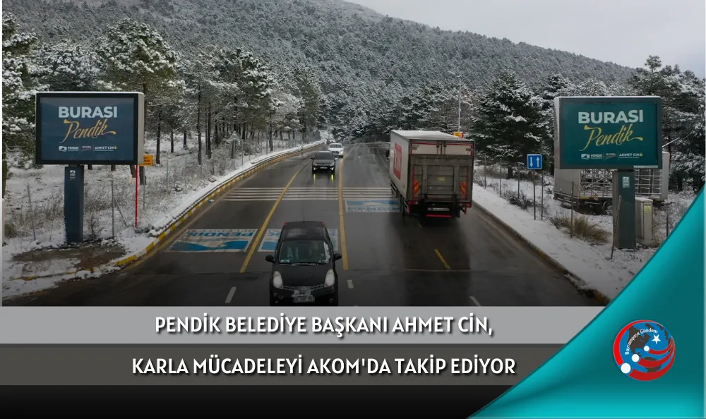 PENDİK BELEDİYE BAŞKANI AHMET CİN, KARLA MÜCADELEYİ AKOM