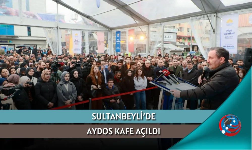 SULTANBEYLİ’DE AYDOS KAFE AÇILDI