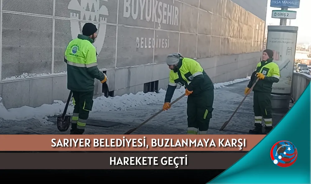 SARIYER BELEDİYESİ, BUZLANMAYA KARŞI HAREKETE GEÇTİ