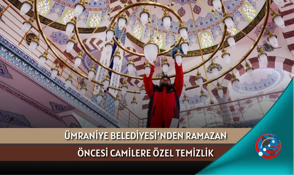 ÜMRANİYE BELEDİYESİ’NDEN RAMAZAN ÖNCESİ CAMİLERE ÖZEL TEMİZLİK