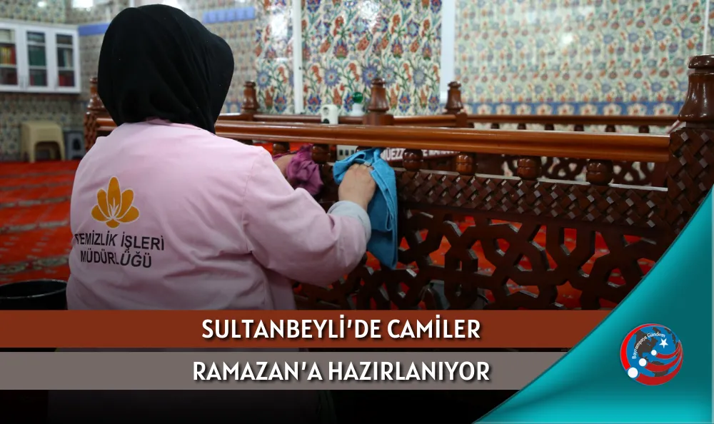 SULTANBEYLİ’DE CAMİLER RAMAZAN’A HAZIRLANIYOR