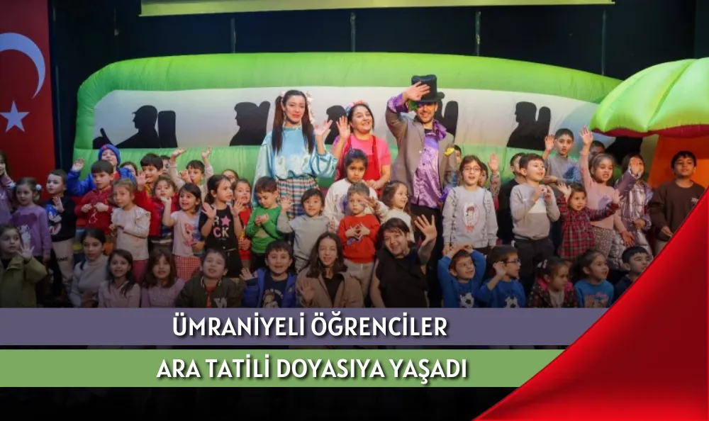 ÜMRANİYELİ ÖĞRENCİLER ARA TATİLİ DOYASIYA YAŞADI