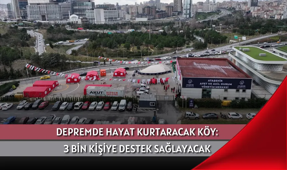 DEPREMDE HAYAT KURTARACAK KÖY: 3 BİN KİŞİYE DESTEK SAĞLAYACAK