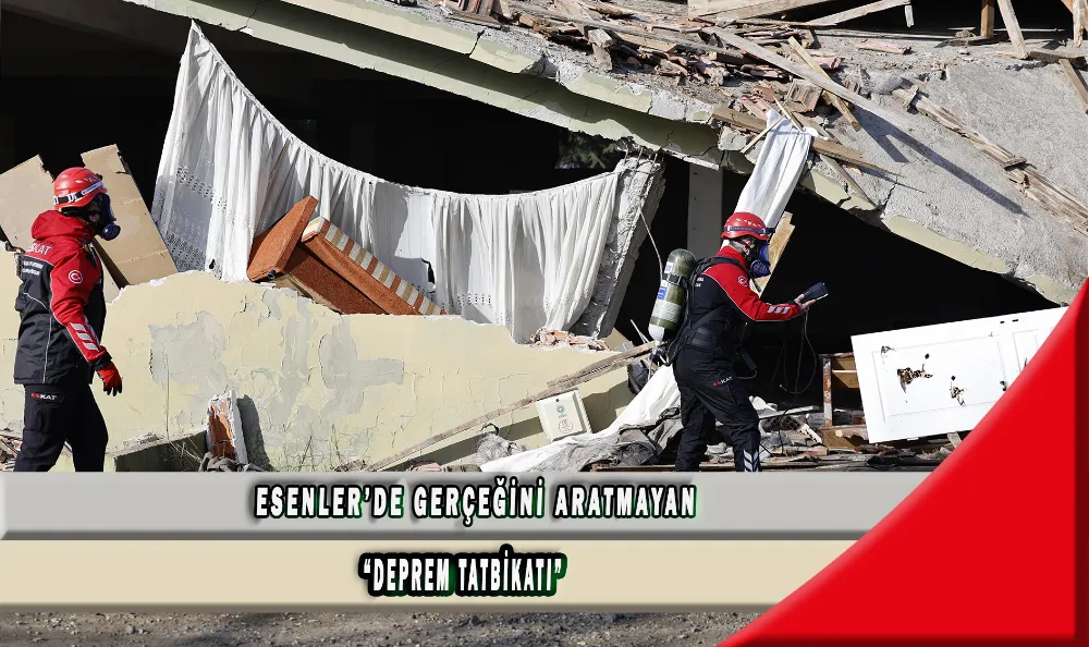 ESENLER’DE GERÇEĞİNİ ARATMAYAN “DEPREM TATBİKATI”