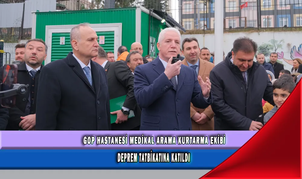 GOP HASTANESİ MEDİKAL ARAMA KURTARMA EKİBİ, DEPREM TATBİKATINA KATILDI 